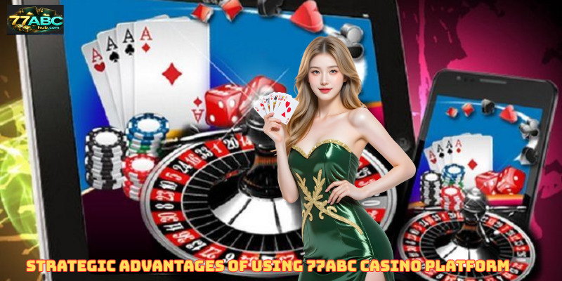 Strategic Advantages of Using 77ABC Casino Platform