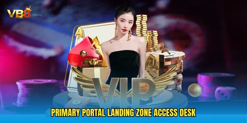 Primary Portal Landing Zone access desk